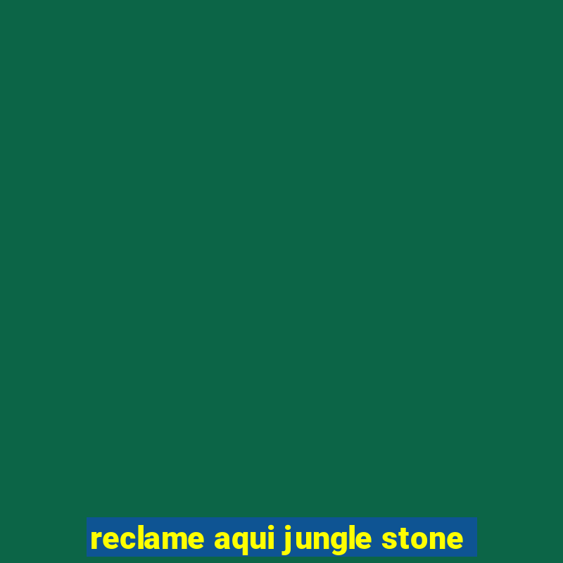 reclame aqui jungle stone